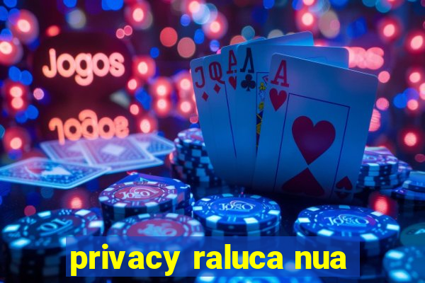 privacy raluca nua