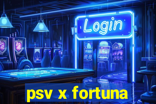 psv x fortuna