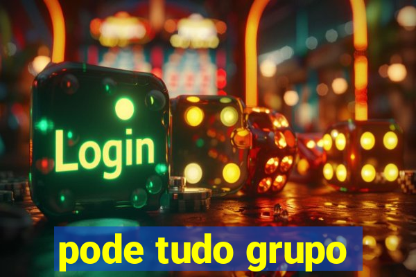 pode tudo grupo