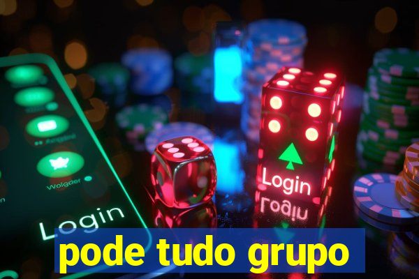 pode tudo grupo