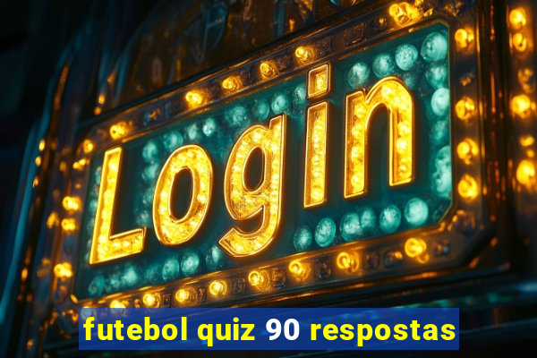 futebol quiz 90 respostas