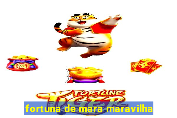 fortuna de mara maravilha