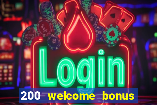 200 welcome bonus online casino