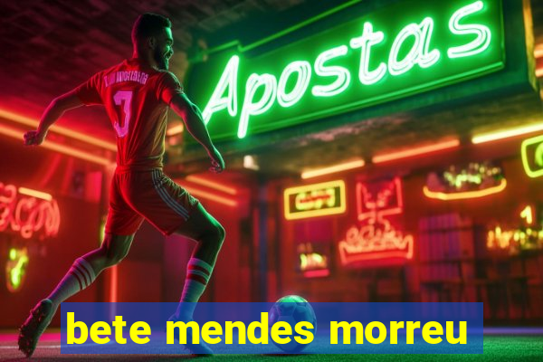 bete mendes morreu