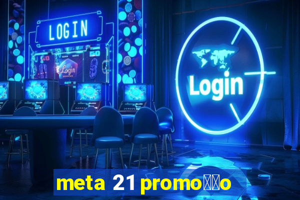 meta 21 promo莽茫o