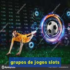 grupos de jogos slots