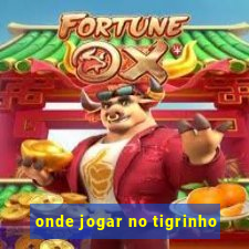 onde jogar no tigrinho