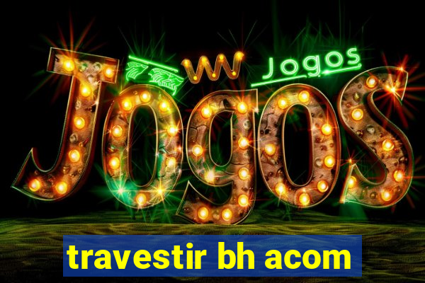 travestir bh acom