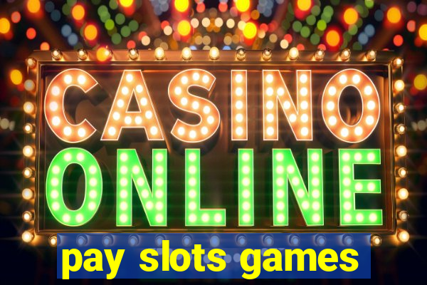 pay slots games