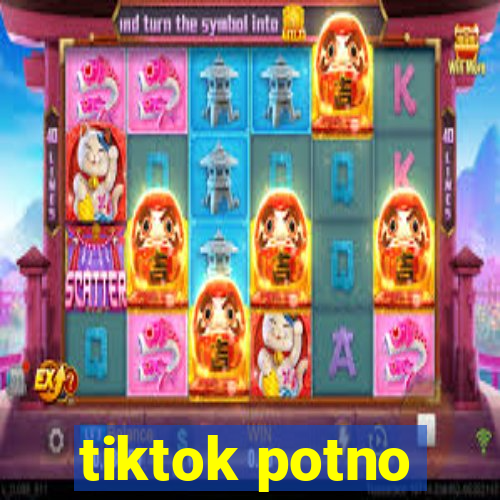 tiktok potno