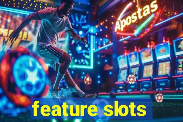 feature slots