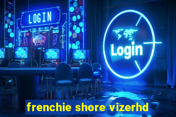 frenchie shore vizerhd