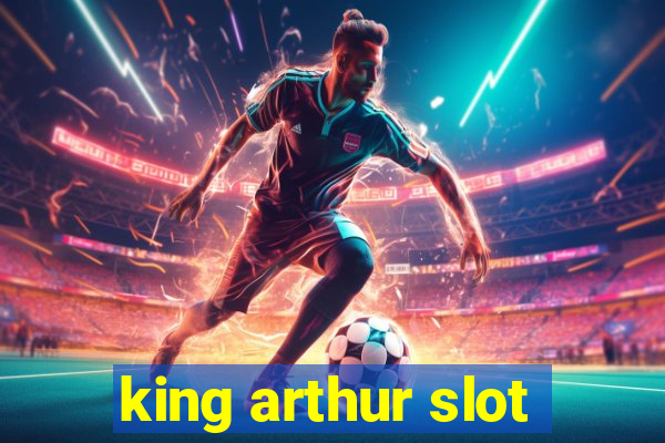 king arthur slot