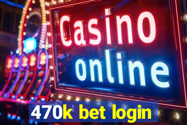 470k bet login