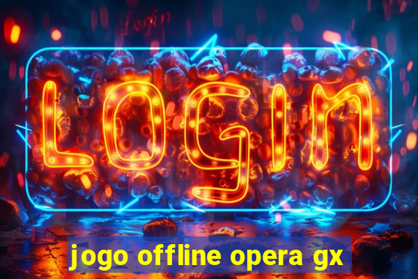 jogo offline opera gx