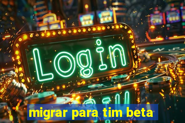 migrar para tim beta