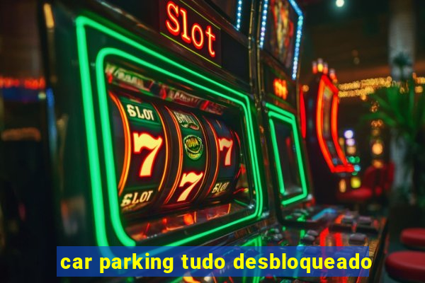 car parking tudo desbloqueado