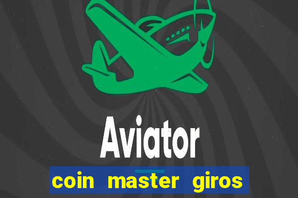 coin master giros gratis toda hora