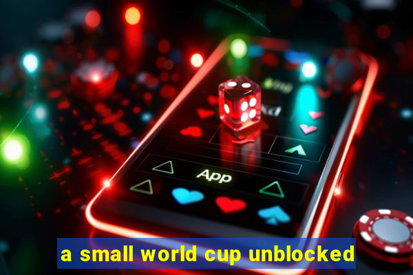 a small world cup unblocked