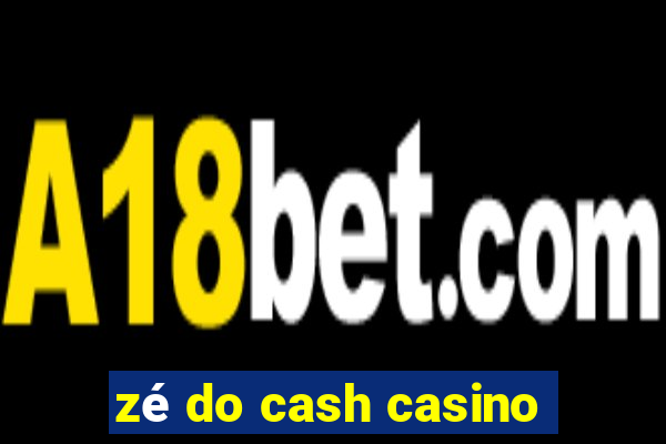 zé do cash casino