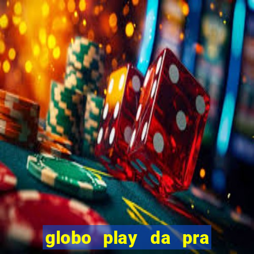 globo play da pra assistir jogo ao vivo