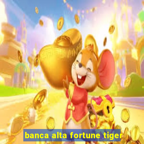 banca alta fortune tiger