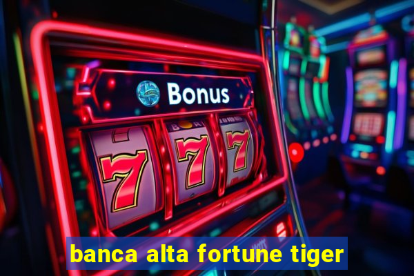 banca alta fortune tiger