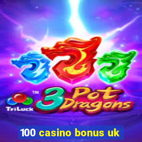 100 casino bonus uk