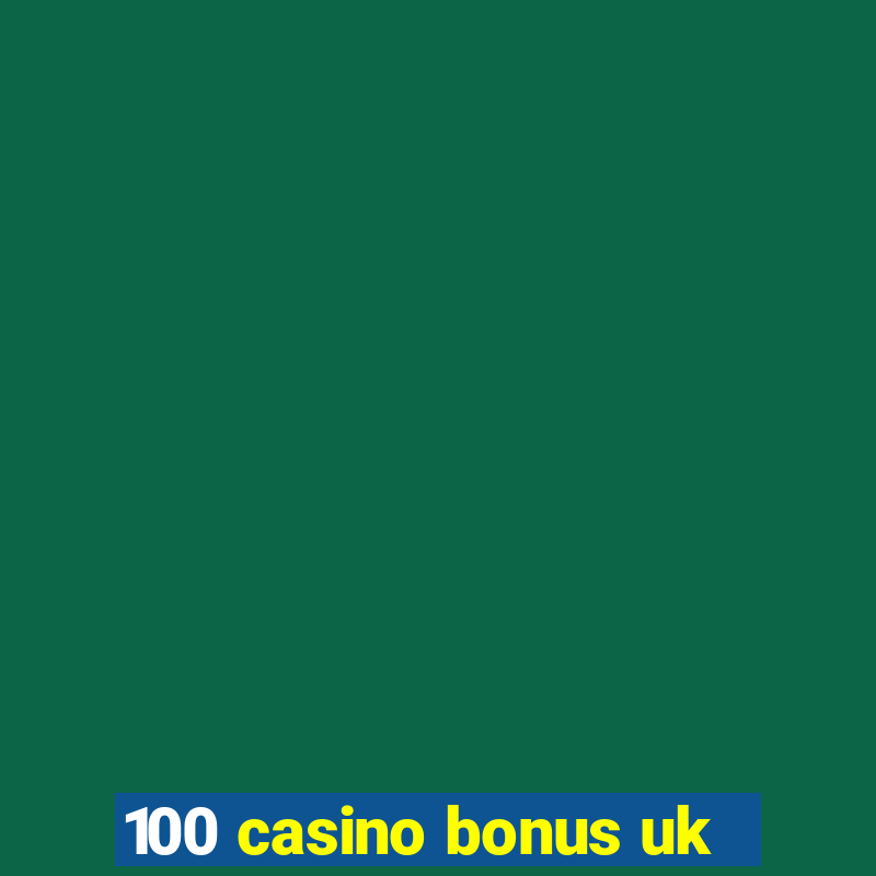 100 casino bonus uk