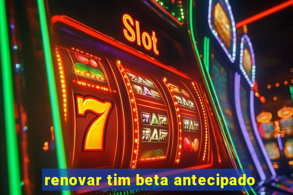 renovar tim beta antecipado