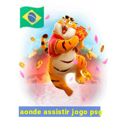 aonde assistir jogo psg