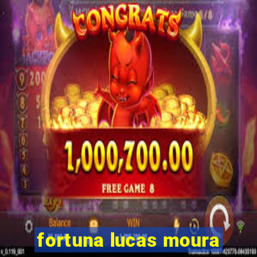 fortuna lucas moura