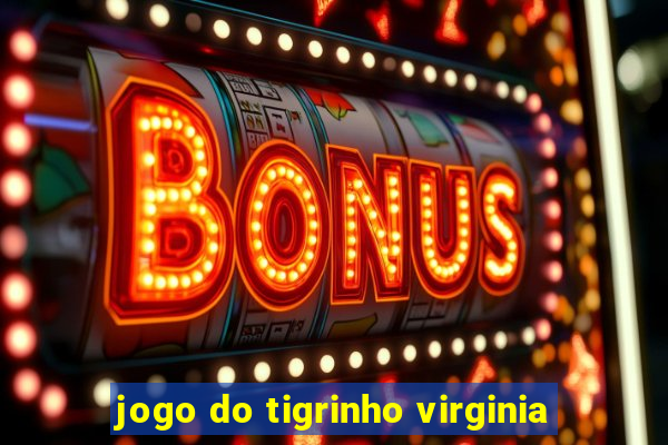 jogo do tigrinho virginia