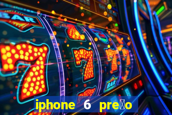 iphone 6 pre莽o casas bahia