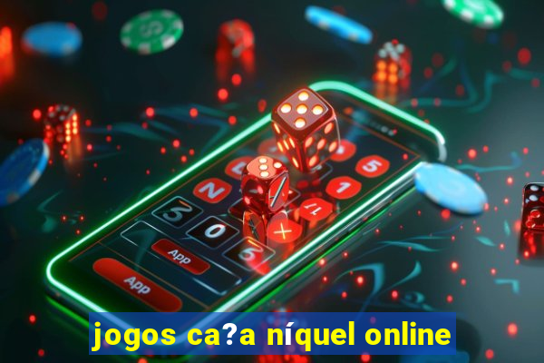 jogos ca?a níquel online