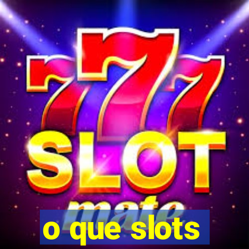 o que slots