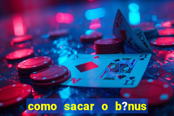 como sacar o b?nus da vai de bet