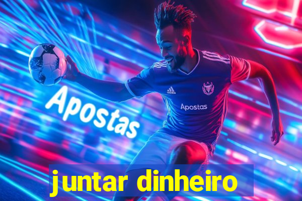 juntar dinheiro