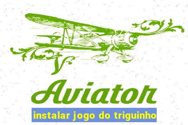 instalar jogo do triguinho