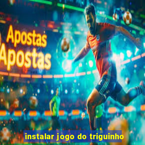 instalar jogo do triguinho