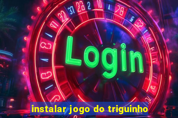 instalar jogo do triguinho