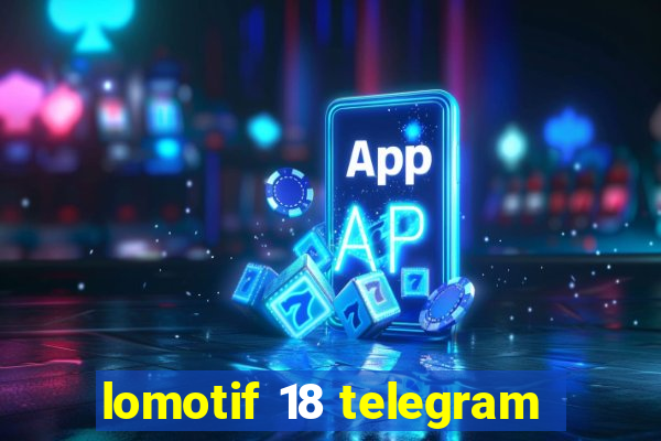 lomotif 18 telegram