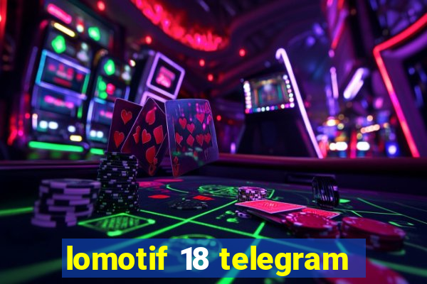 lomotif 18 telegram