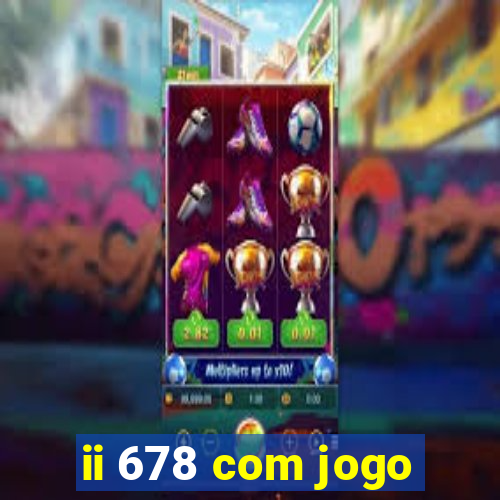 ii 678 com jogo