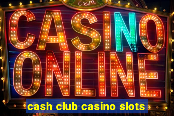 cash club casino slots