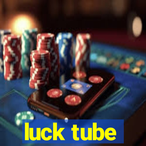 luck tube