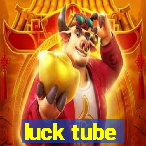 luck tube