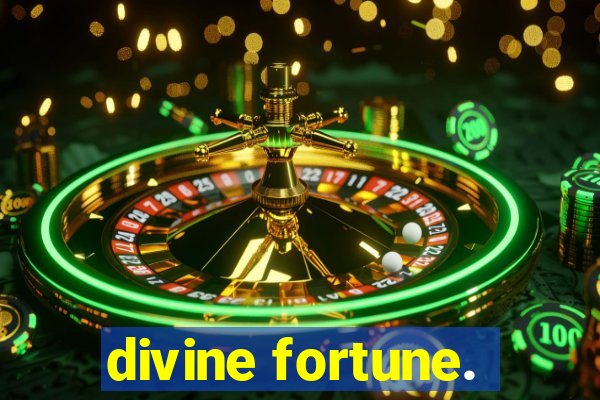 divine fortune.