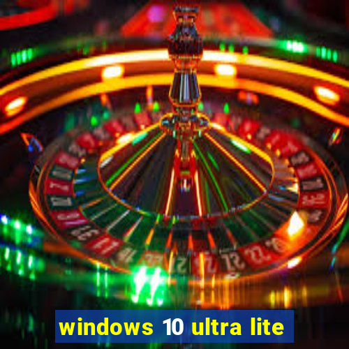 windows 10 ultra lite