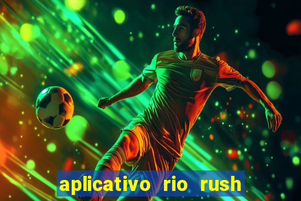 aplicativo rio rush paga mesmo